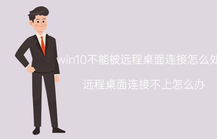 win10不能被远程桌面连接怎么处理 远程桌面连接不上怎么办？